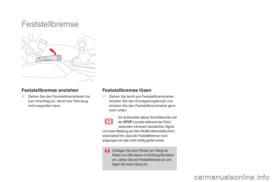 CITROEN DS3 2016 Betriebsanleitungen (in German) DS3_de_Chap04_conduite_ed01-2015
Feststellbremse
Feststellbremse anziehen
F Ziehen Sie den Feststellbremshebel bis zum Anschlag an, damit das Fahrzeug
nicht wegrollen kann.
Feststellbremse lösen
F Z CITROEN DS3 2016 Betriebsanleitungen (in German) DS3_de_Chap04_conduite_ed01-2015
Feststellbremse
Feststellbremse anziehen
F Ziehen Sie den Feststellbremshebel bis zum Anschlag an, damit das Fahrzeug
nicht wegrollen kann.
Feststellbremse lösen
F Z