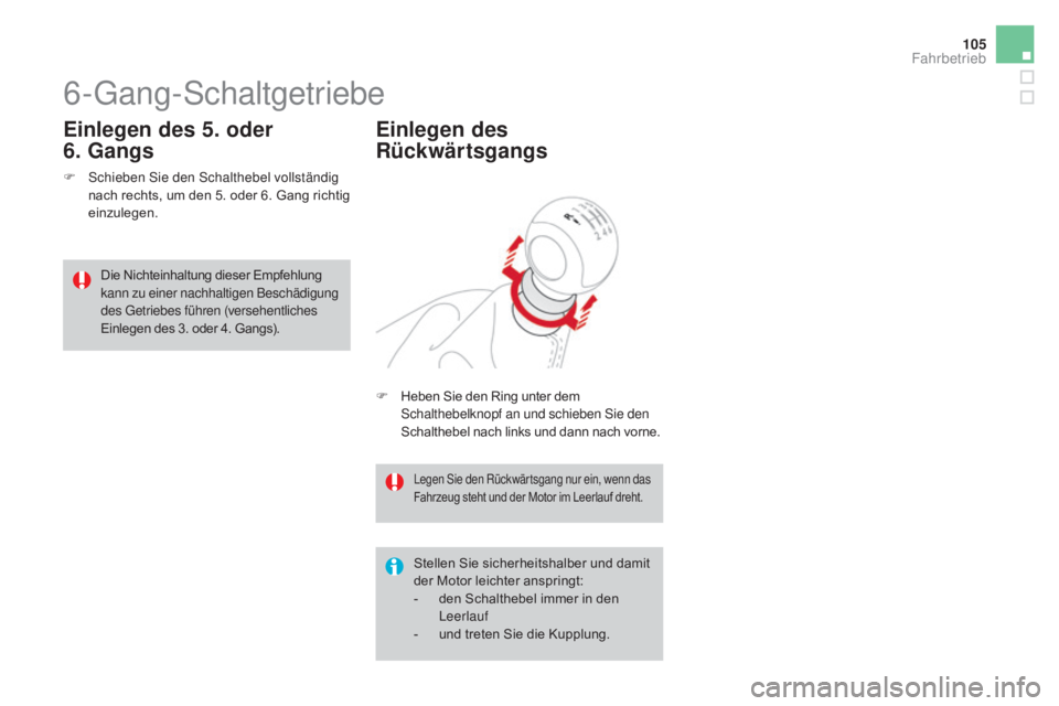 CITROEN DS3 2016 Betriebsanleitungen (in German) 105
DS3_de_Chap04_conduite_ed01-2015
6-Gang-Schaltgetriebe
F Schieben Sie den Schalthebel vollständig nach rechts, um den 5. oder 6. Gang richtig
einzulegen.
Einlegen des 5. oder
6.
G
angs
Stelle CITROEN DS3 2016 Betriebsanleitungen (in German) 105
DS3_de_Chap04_conduite_ed01-2015
6-Gang-Schaltgetriebe
F Schieben Sie den Schalthebel vollständig nach rechts, um den 5. oder 6. Gang richtig
einzulegen.
Einlegen des 5. oder
6.
G
angs
Stelle
