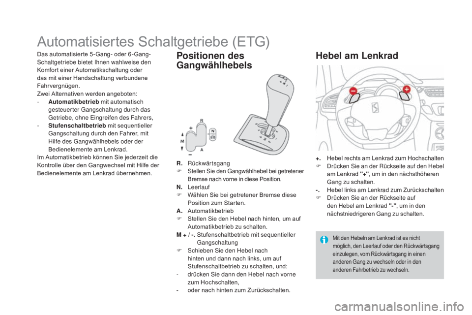 CITROEN DS3 2016 Betriebsanleitungen (in German) DS3_de_Chap04_conduite_ed01-2015
Automatisiertes Schaltgetriebe (ETG)
R. Rückwärtsgang
F S tellen Sie den Gangwählhebel bei getretener
Bremse nach vorne in diese Position.
N.
Le
erlauf
F
W
CITROEN DS3 2016 Betriebsanleitungen (in German) DS3_de_Chap04_conduite_ed01-2015
Automatisiertes Schaltgetriebe (ETG)
R. Rückwärtsgang
F S tellen Sie den Gangwählhebel bei getretener
Bremse nach vorne in diese Position.
N.
Le
erlauf
F
W