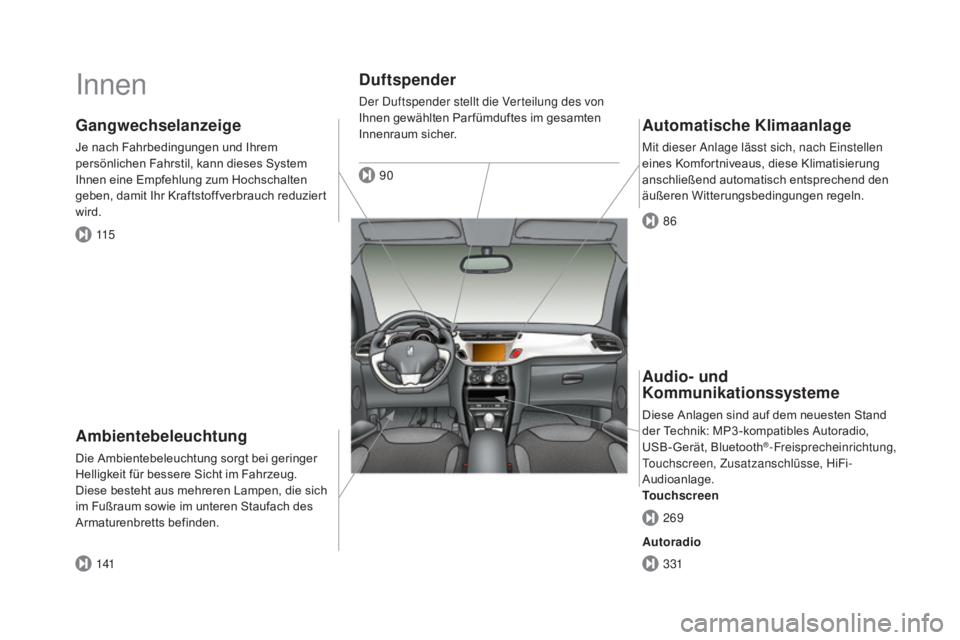 CITROEN DS3 2016 Betriebsanleitungen (in German) DS3_de_Chap00b_vue-ensemble_ed01-2015
Innen
ambientebeleuchtung
Die Ambientebeleuchtung sorgt bei geringer
Helligkeit für bessere Sicht im Fahrzeug.
Diese besteht aus mehreren Lampen, die sich
im CITROEN DS3 2016 Betriebsanleitungen (in German) DS3_de_Chap00b_vue-ensemble_ed01-2015
Innen
ambientebeleuchtung
Die Ambientebeleuchtung sorgt bei geringer
Helligkeit für bessere Sicht im Fahrzeug.
Diese besteht aus mehreren Lampen, die sich
im