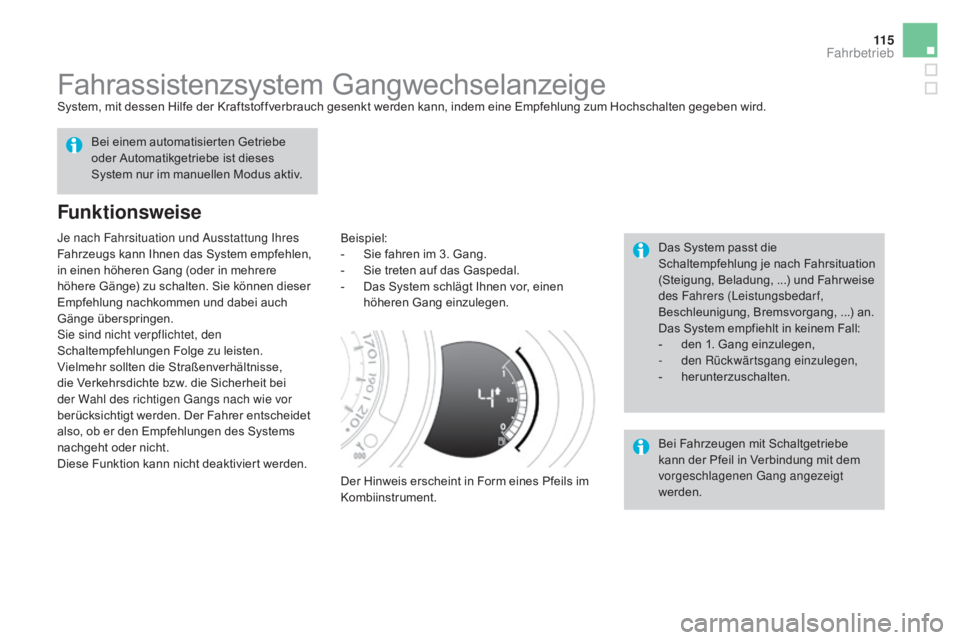 CITROEN DS3 2016 Betriebsanleitungen (in German) 11 5
DS3_de_Chap04_conduite_ed01-2015
Fahrassistenzsystem GangwechselanzeigeSystem, mit dessen Hilfe der Kraftstoffverbrauch gesenkt werden kann, indem eine Empfehlung zum Hochschalten gegeben wird.
F CITROEN DS3 2016 Betriebsanleitungen (in German) 11 5
DS3_de_Chap04_conduite_ed01-2015
Fahrassistenzsystem GangwechselanzeigeSystem, mit dessen Hilfe der Kraftstoffverbrauch gesenkt werden kann, indem eine Empfehlung zum Hochschalten gegeben wird.
F