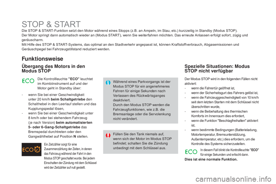 CITROEN DS3 2016 Betriebsanleitungen (in German) DS3_de_Chap04_conduite_ed01-2015
STOP & STARTDie STOP & START-Funktion setzt den Motor während eines Stopps (z.B. an Ampeln, im Stau, etc.) kurzzeitig in Standby (Modus STOP).
Der Motor springt dan CITROEN DS3 2016 Betriebsanleitungen (in German) DS3_de_Chap04_conduite_ed01-2015
STOP & STARTDie STOP & START-Funktion setzt den Motor während eines Stopps (z.B. an Ampeln, im Stau, etc.) kurzzeitig in Standby (Modus STOP).
Der Motor springt dan