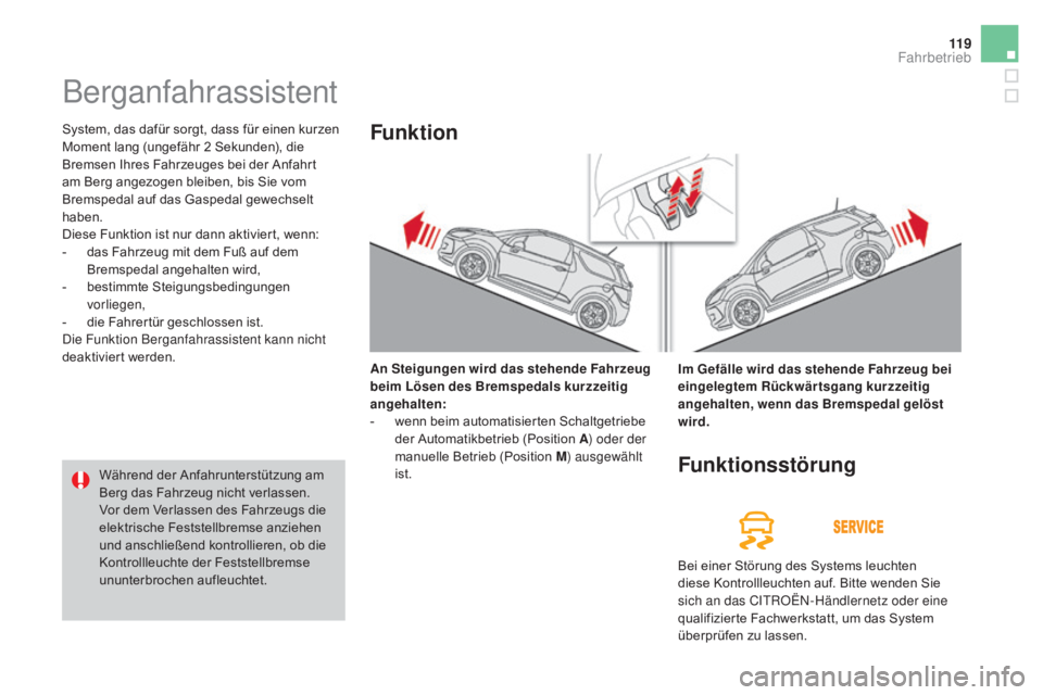 CITROEN DS3 2016 Betriebsanleitungen (in German) 11 9
DS3_de_Chap04_conduite_ed01-2015
Berganfahrassistent
System, das dafür sorgt, dass für einen kurzen
Moment lang (ungefähr 2 Sekunden), die
Bremsen Ihres Fahrzeuges bei der Anfahrt
am Berg a CITROEN DS3 2016 Betriebsanleitungen (in German) 11 9
DS3_de_Chap04_conduite_ed01-2015
Berganfahrassistent
System, das dafür sorgt, dass für einen kurzen
Moment lang (ungefähr 2 Sekunden), die
Bremsen Ihres Fahrzeuges bei der Anfahrt
am Berg a