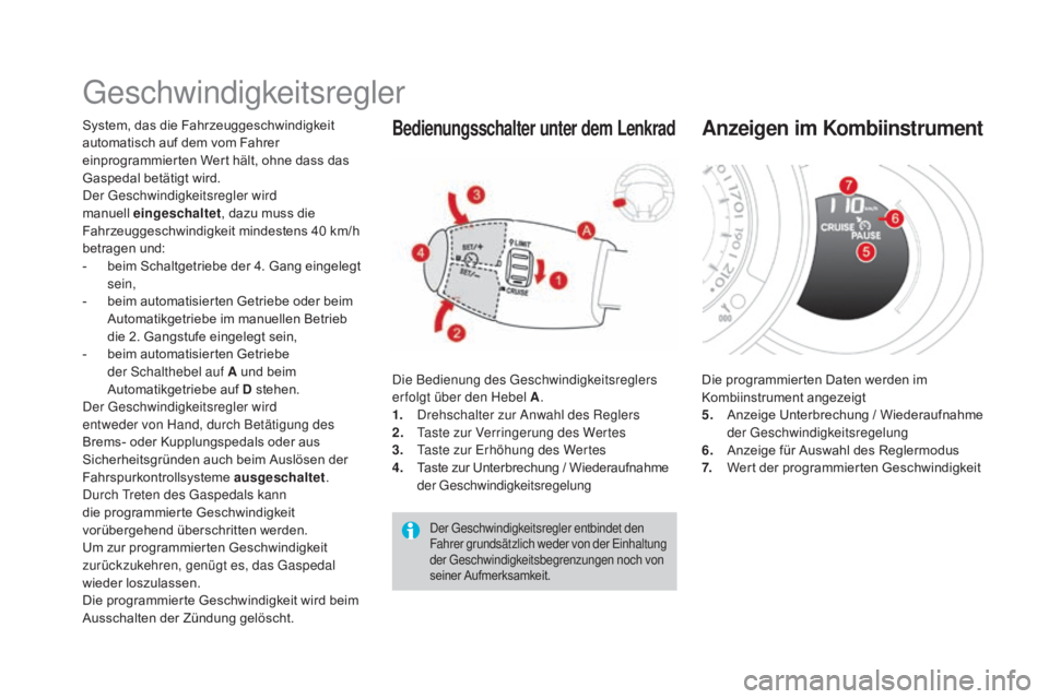 CITROEN DS3 2016 Betriebsanleitungen (in German) DS3_de_Chap04_conduite_ed01-2015
Geschwindigkeitsregler
System, das die Fahrzeuggeschwindigkeit
automatisch auf dem vom Fahrer
einprogrammierten Wert hält, ohne dass das
Gaspedal betätigt wird.
D CITROEN DS3 2016 Betriebsanleitungen (in German) DS3_de_Chap04_conduite_ed01-2015
Geschwindigkeitsregler
System, das die Fahrzeuggeschwindigkeit
automatisch auf dem vom Fahrer
einprogrammierten Wert hält, ohne dass das
Gaspedal betätigt wird.
D