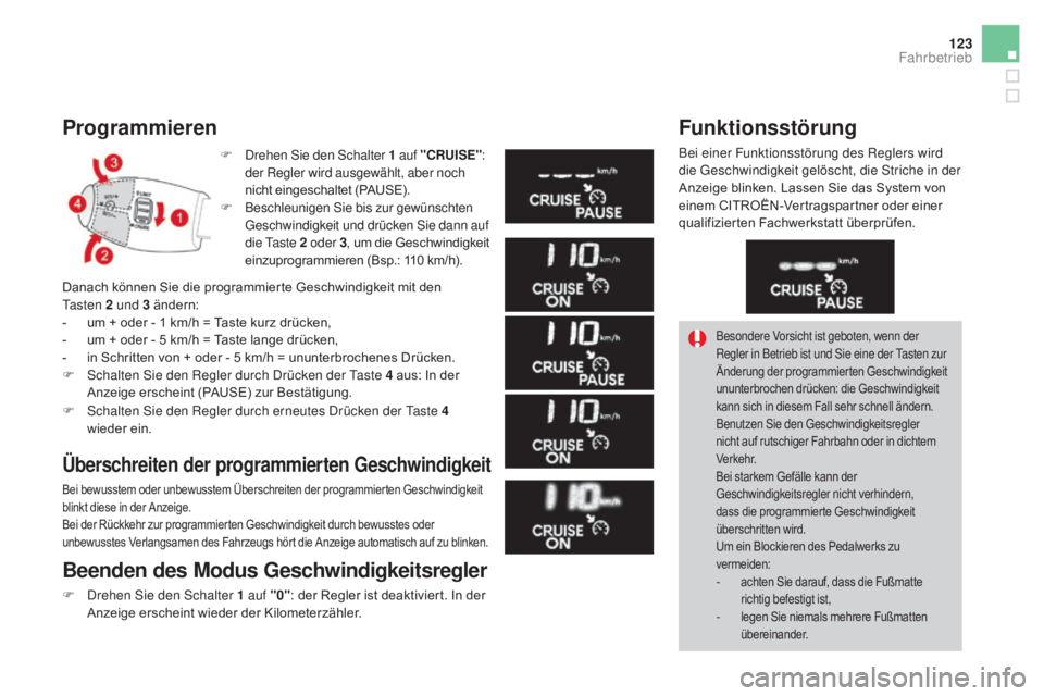 CITROEN DS3 2016 Betriebsanleitungen (in German) 123
DS3_de_Chap04_conduite_ed01-2015
programmieren
F Drehen Sie den Schalter 1 auf "CRUISE":
der Regler wird ausgewählt, aber noch
nicht eingeschaltet (PAUSE).
F
B
eschleunigen Sie bis z CITROEN DS3 2016 Betriebsanleitungen (in German) 123
DS3_de_Chap04_conduite_ed01-2015
programmieren
F Drehen Sie den Schalter 1 auf "CRUISE":
der Regler wird ausgewählt, aber noch
nicht eingeschaltet (PAUSE).
F
B
eschleunigen Sie bis z
