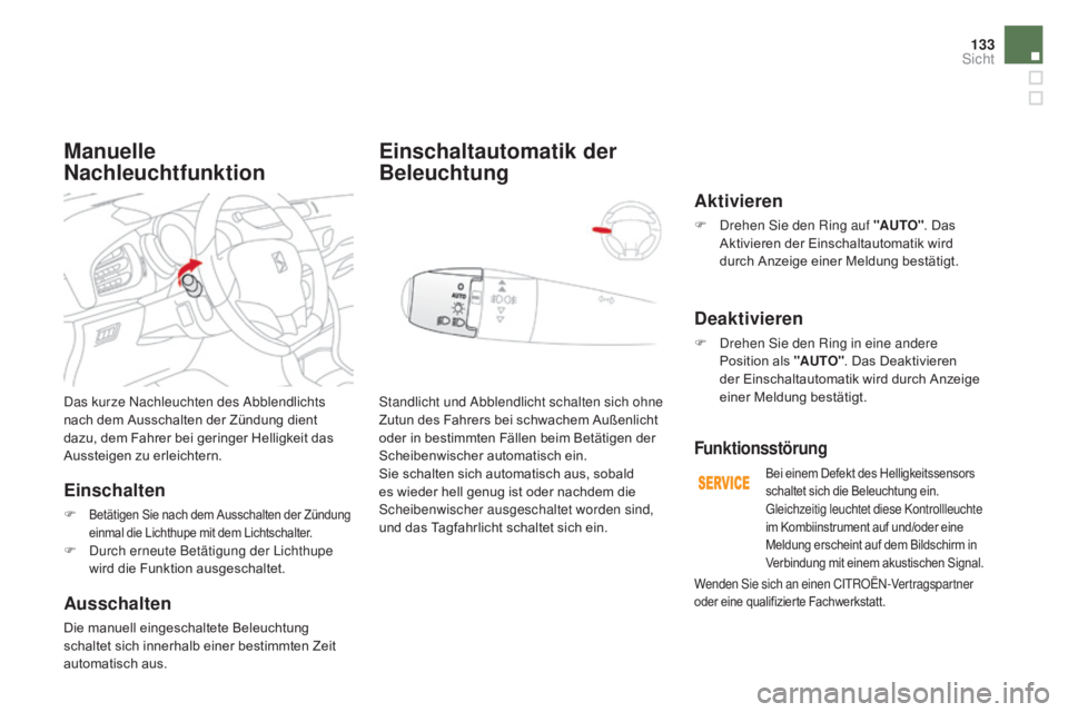 CITROEN DS3 2016 Betriebsanleitungen (in German) 133
DS3_de_Chap05_visibilite_ed01-2015
Das kurze Nachleuchten des Abblendlichts
nach dem Ausschalten der Zündung dient
dazu, dem Fahrer bei geringer Helligkeit das
Aussteigen zu erleichtern.
Einsc CITROEN DS3 2016 Betriebsanleitungen (in German) 133
DS3_de_Chap05_visibilite_ed01-2015
Das kurze Nachleuchten des Abblendlichts
nach dem Ausschalten der Zündung dient
dazu, dem Fahrer bei geringer Helligkeit das
Aussteigen zu erleichtern.
Einsc