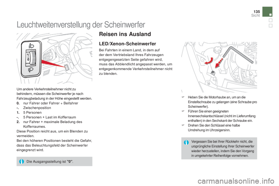 CITROEN DS3 2016 Betriebsanleitungen (in German) 135
DS3_de_Chap05_visibilite_ed01-2015
Reisen ins ausland
LED/Xenon-Scheinwerfer
Bei Fahrten in einem Land, in dem auf
der dem Vertriebsland Ihres Fahrzeugen
entgegengesetzten Seite gefahren wird,
CITROEN DS3 2016 Betriebsanleitungen (in German) 135
DS3_de_Chap05_visibilite_ed01-2015
Reisen ins ausland
LED/Xenon-Scheinwerfer
Bei Fahrten in einem Land, in dem auf
der dem Vertriebsland Ihres Fahrzeugen
entgegengesetzten Seite gefahren wird,