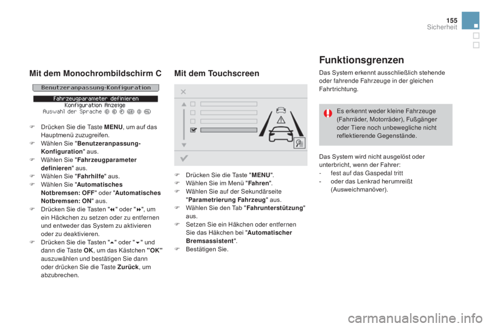 CITROEN DS3 2016 Betriebsanleitungen (in German) 155
DS3_de_Chap06_securite_ed01-2015
Funktionsgrenzen
Das System erkennt ausschließlich stehende
oder fahrende Fahrzeuge in der gleichen
Fahrtrichtung.Es erkennt weder kleine Fahrzeuge
(Fahrräder CITROEN DS3 2016 Betriebsanleitungen (in German) 155
DS3_de_Chap06_securite_ed01-2015
Funktionsgrenzen
Das System erkennt ausschließlich stehende
oder fahrende Fahrzeuge in der gleichen
Fahrtrichtung.Es erkennt weder kleine Fahrzeuge
(Fahrräder