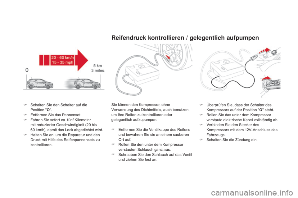 CITROEN DS3 2016 Betriebsanleitungen (in German) DS3_de_Chap08_info-pratiques_ed01-2015
F Schalten Sie den Schalter auf die Position "O ".
F
E
ntfernen Sie das Pannenset.
F
F
ahren Sie sofort ca. fünf Kilometer
mit reduzierter Gesc CITROEN DS3 2016 Betriebsanleitungen (in German) DS3_de_Chap08_info-pratiques_ed01-2015
F Schalten Sie den Schalter auf die Position "O ".
F
E
ntfernen Sie das Pannenset.
F
F
ahren Sie sofort ca. fünf Kilometer
mit reduzierter Gesc