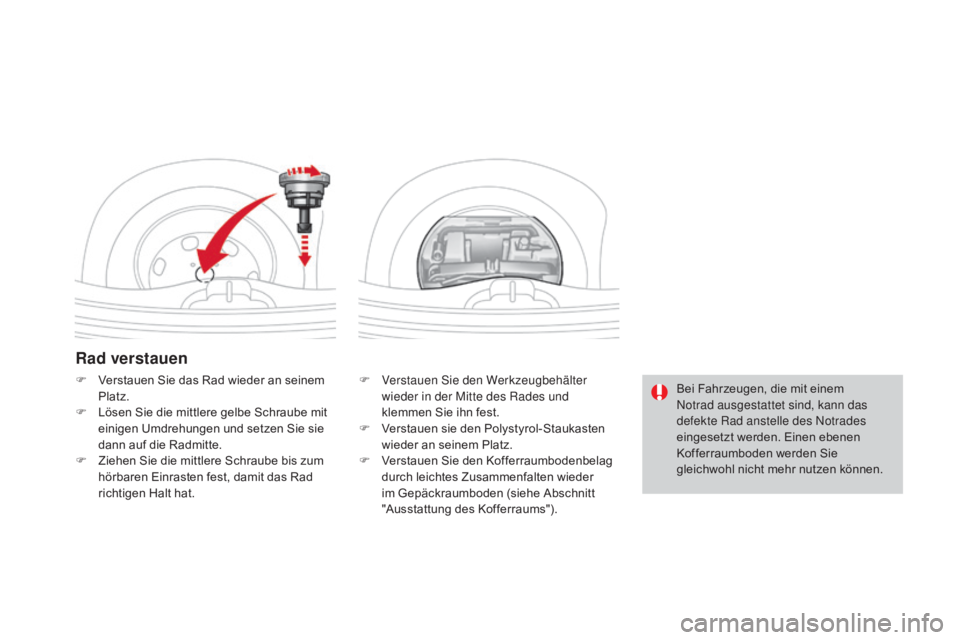 CITROEN DS3 2016 Betriebsanleitungen (in German) DS3_de_Chap08_info-pratiques_ed01-2015
Rad verstauen
F Verstauen Sie den Werkzeugbehälter wieder in der Mitte des Rades und
klemmen Sie ihn fest.
F
V
erstauen sie den Polystyrol-Staukasten
wiede CITROEN DS3 2016 Betriebsanleitungen (in German) DS3_de_Chap08_info-pratiques_ed01-2015
Rad verstauen
F Verstauen Sie den Werkzeugbehälter wieder in der Mitte des Rades und
klemmen Sie ihn fest.
F
V
erstauen sie den Polystyrol-Staukasten
wiede