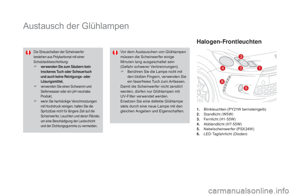 CITROEN DS3 2016 Betriebsanleitungen (in German) DS3_de_Chap08_info-pratiques_ed01-2015
Austausch der Glühlampen
Die Streuscheiben der Scheinwerfer
bestehen aus Polykarbonat mit einer
Schutzlackbeschichtung:
F verwenden Sie zum Säubern kein troc CITROEN DS3 2016 Betriebsanleitungen (in German) DS3_de_Chap08_info-pratiques_ed01-2015
Austausch der Glühlampen
Die Streuscheiben der Scheinwerfer
bestehen aus Polykarbonat mit einer
Schutzlackbeschichtung:
F verwenden Sie zum Säubern kein troc