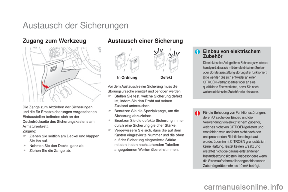 CITROEN DS3 2016 Betriebsanleitungen (in German) DS3_de_Chap08_info-pratiques_ed01-2015
Austausch der Sicherungen
Einbau von elektrischem
Zubehör
Die elektrische Anlage Ihres Fahrzeugs wurde so
konzipiert, dass sie mit der elektrischen Serien-
o CITROEN DS3 2016 Betriebsanleitungen (in German) DS3_de_Chap08_info-pratiques_ed01-2015
Austausch der Sicherungen
Einbau von elektrischem
Zubehör
Die elektrische Anlage Ihres Fahrzeugs wurde so
konzipiert, dass sie mit der elektrischen Serien-
o