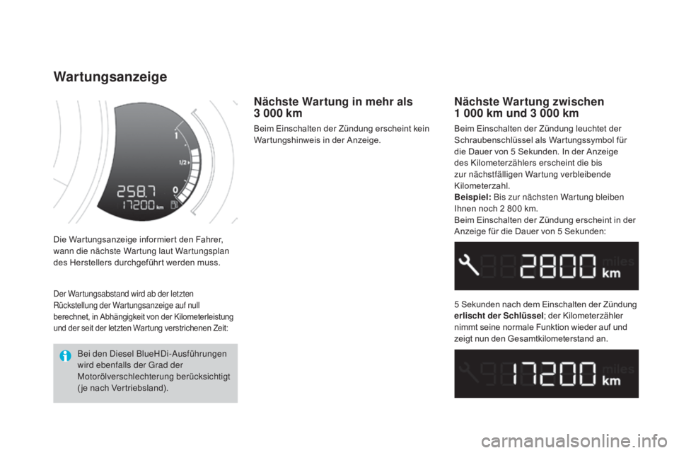 CITROEN DS3 2016  Betriebsanleitungen (in German) DS3_de_Chap01_controle-de-marche_ed01-2015
Die Wartungsanzeige informiert den Fahrer, 
wann die nächste Wartung laut Wartungsplan 
des Herstellers durchgeführt werden muss.
wartungsanzeige
Nächste 