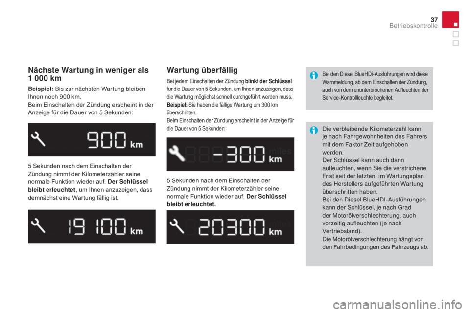 CITROEN DS3 2016  Betriebsanleitungen (in German) 37
DS3_de_Chap01_controle-de-marche_ed01-2015
Nächste wartung in weniger als 
1 000 km
Beispiel:  Bis zur nächsten Wartung bleiben 
Ihnen noch 900 km.
Beim Einschalten der Zündung erscheint in der 