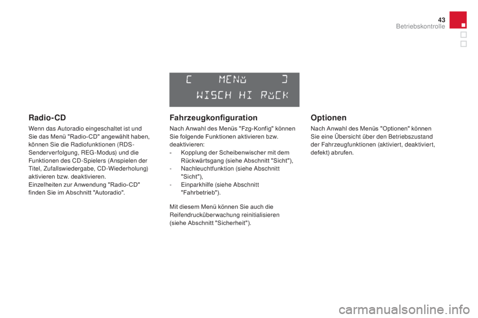 CITROEN DS3 2016  Betriebsanleitungen (in German) 43
DS3_de_Chap01_controle-de-marche_ed01-2015
Radio- CD
Wenn das Autoradio eingeschaltet ist und 
Sie das Menü "Radio- CD" angewählt haben, 
können Sie die Radiofunktionen (RDS-
Senderverfo