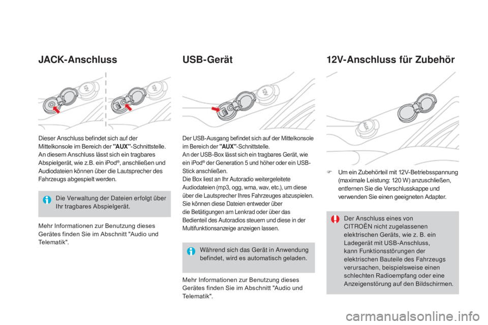 CITROEN DS3 2016  Betriebsanleitungen (in German) DS3_de_Chap03_confort_ed01-2015
JaCK-anschlussUSB-Gerät
Während sich das Gerät in Anwendung 
befindet, wird es automatisch geladen.
12V-anschluss für Zubehör
F Um ein Zubehörteil mit 12V-Betrieb