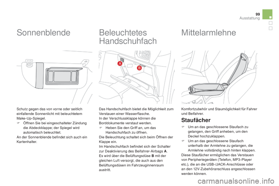 CITROEN DS3 2015  Betriebsanleitungen (in German) 99
DS3_de_Chap05_amenagement_ed01-2014
Schutz gegen das von vorne oder seitlich 
einfallende Sonnenlicht mit beleuchtetem 
Make-Up-Spiegel.
F 
Ö
 ffnen Sie bei eingeschalteter Zündung 
die Abdeckkla