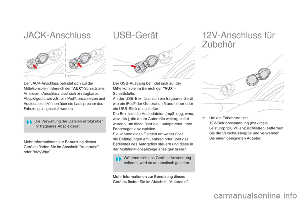 CITROEN DS3 2015 Betriebsanleitungen (in German) DS3_de_Chap05_amenagement_ed01-2014
JACK-Anschluss
Der JACK-Anschluss befindet sich auf der
Mittelkonsole im Bereich der "aU X "-Schnittstelle.
An diesem Anschluss lässt sich ein tragbares
CITROEN DS3 2015 Betriebsanleitungen (in German) DS3_de_Chap05_amenagement_ed01-2014
JACK-Anschluss
Der JACK-Anschluss befindet sich auf der
Mittelkonsole im Bereich der "aU X "-Schnittstelle.
An diesem Anschluss lässt sich ein tragbares