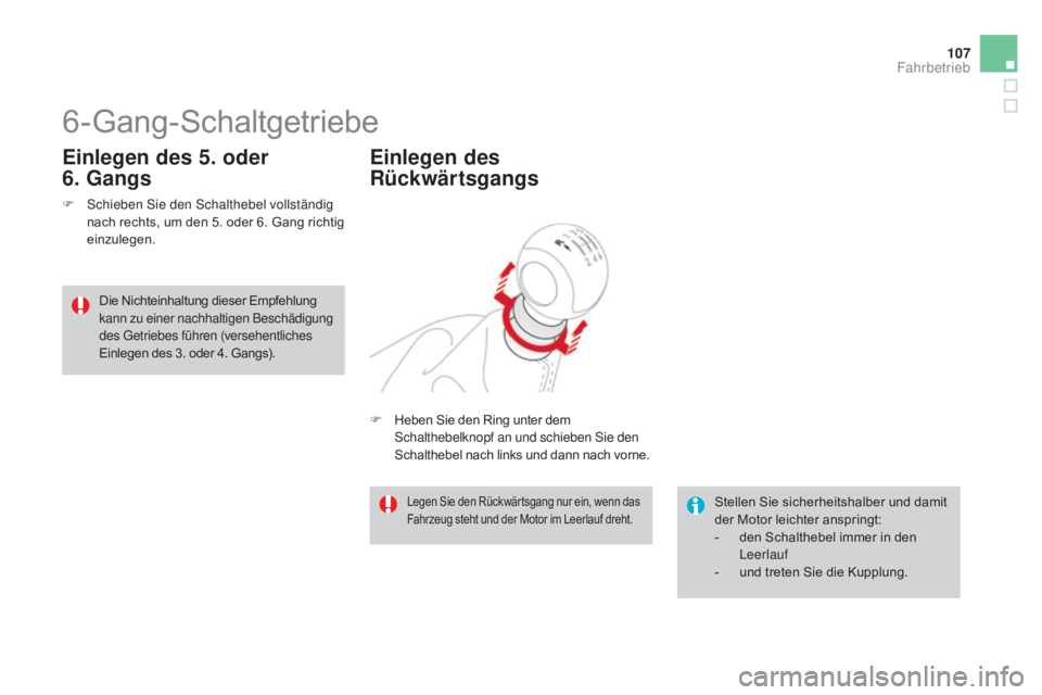 CITROEN DS3 2015 Betriebsanleitungen (in German) 107
DS3_de_Chap06_conduite_ed01-2014
6-Gang-Schaltgetriebe
F Schieben Sie den Schalthebel vollständig nach rechts, um den 5. oder 6. Gang richtig
einzulegen.
Einlegen des 5. oder
6.
G
angs
Stelle CITROEN DS3 2015 Betriebsanleitungen (in German) 107
DS3_de_Chap06_conduite_ed01-2014
6-Gang-Schaltgetriebe
F Schieben Sie den Schalthebel vollständig nach rechts, um den 5. oder 6. Gang richtig
einzulegen.
Einlegen des 5. oder
6.
G
angs
Stelle
