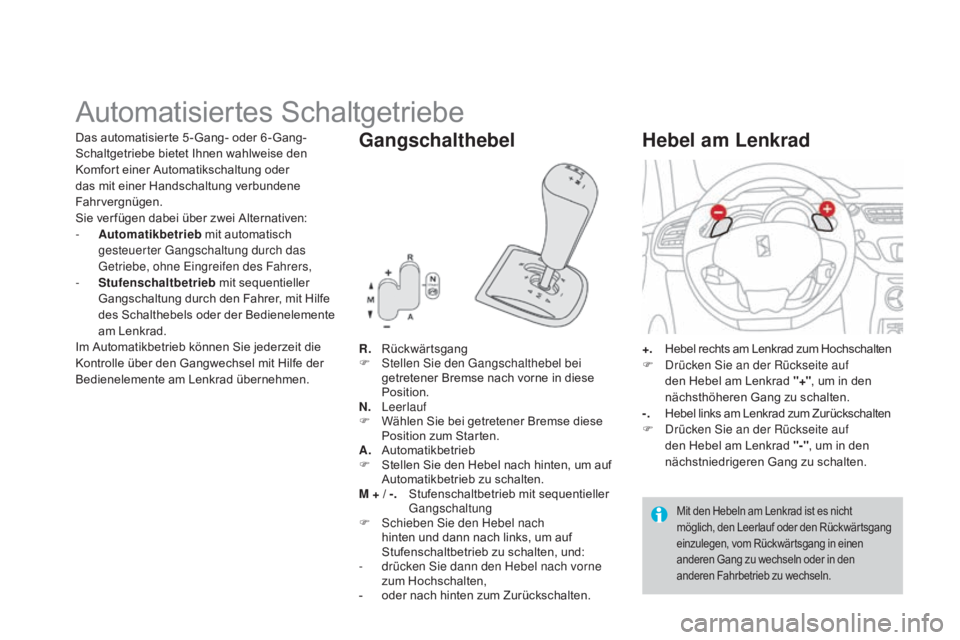 CITROEN DS3 2015 Betriebsanleitungen (in German) DS3_de_Chap06_conduite_ed01-2014
Automatisiertes Schaltgetriebe
R. Rückwärtsgang
F S tellen Sie den Gangschalthebel bei
getretener Bremse nach vorne in diese
Position.
N.
Le
erlauf
F
W
ählen CITROEN DS3 2015 Betriebsanleitungen (in German) DS3_de_Chap06_conduite_ed01-2014
Automatisiertes Schaltgetriebe
R. Rückwärtsgang
F S tellen Sie den Gangschalthebel bei
getretener Bremse nach vorne in diese
Position.
N.
Le
erlauf
F
W
ählen