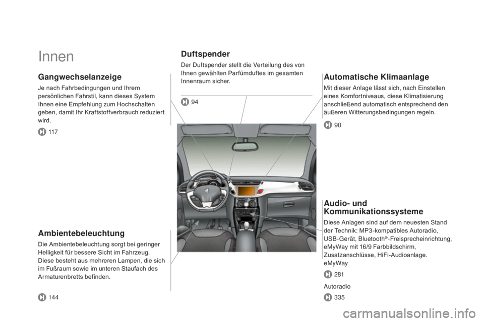 CITROEN DS3 2015  Betriebsanleitungen (in German) DS3_de_Chap00b_vue-ensemble_ed01-2014
Innen
ambientebeleuchtung
Die Ambientebeleuchtung sorgt bei geringer 
Helligkeit für bessere Sicht im Fahrzeug. 
Diese besteht aus mehreren Lampen, die sich 
im 