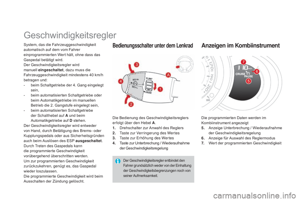 CITROEN DS3 2015 Betriebsanleitungen (in German) DS3_de_Chap06_conduite_ed01-2014
Geschwindigkeitsregler
System, das die Fahrzeuggeschwindigkeit
automatisch auf dem vom Fahrer
einprogrammierten Wert hält, ohne dass das
Gaspedal betätigt wird.
D CITROEN DS3 2015 Betriebsanleitungen (in German) DS3_de_Chap06_conduite_ed01-2014
Geschwindigkeitsregler
System, das die Fahrzeuggeschwindigkeit
automatisch auf dem vom Fahrer
einprogrammierten Wert hält, ohne dass das
Gaspedal betätigt wird.
D