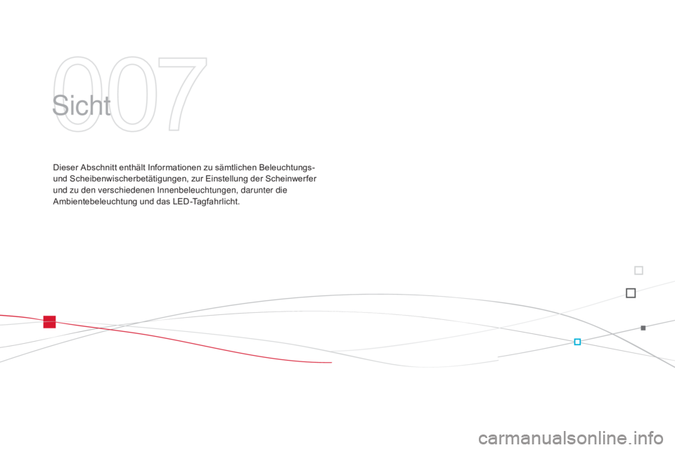 CITROEN DS3 2015 Betriebsanleitungen (in German) DS3_de_Chap07_visibilite_ed01-2014
Sicht
Dieser Abschnitt enthält Informationen zu sämtlichen Beleuchtungs-
und Scheibenwischerbetätigungen, zur Einstellung der Scheinwerfer
und zu den verschiede CITROEN DS3 2015 Betriebsanleitungen (in German) DS3_de_Chap07_visibilite_ed01-2014
Sicht
Dieser Abschnitt enthält Informationen zu sämtlichen Beleuchtungs-
und Scheibenwischerbetätigungen, zur Einstellung der Scheinwerfer
und zu den verschiede