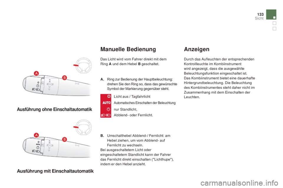 CITROEN DS3 2015 Betriebsanleitungen (in German) 133
DS3_de_Chap07_visibilite_ed01-2014
ausführung ohne Einschaltautomatik
ausführung mit Einschaltautomatik
manuelle Bedienung
Das Licht wird vom Fahrer direkt mit dem
Ring a und dem Hebel B gesch CITROEN DS3 2015 Betriebsanleitungen (in German) 133
DS3_de_Chap07_visibilite_ed01-2014
ausführung ohne Einschaltautomatik
ausführung mit Einschaltautomatik
manuelle Bedienung
Das Licht wird vom Fahrer direkt mit dem
Ring a und dem Hebel B gesch
