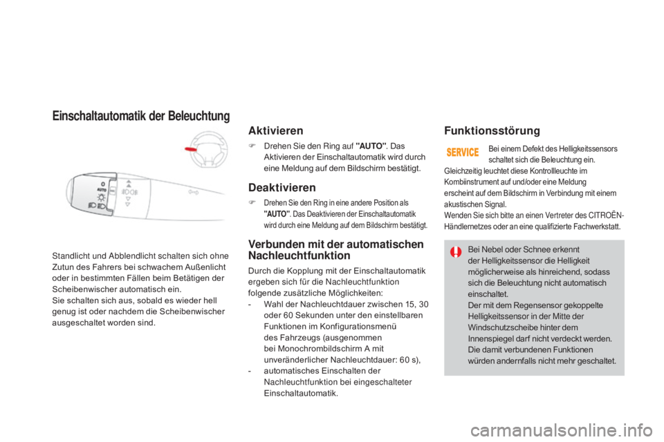 CITROEN DS3 2015  Betriebsanleitungen (in German) DS3_de_Chap07_visibilite_ed01-2014
Standlicht und Abblendlicht schalten sich ohne 
Zutun des Fahrers bei schwachem Außenlicht 
oder in bestimmten Fällen beim Betätigen der 
Scheibenwischer automati