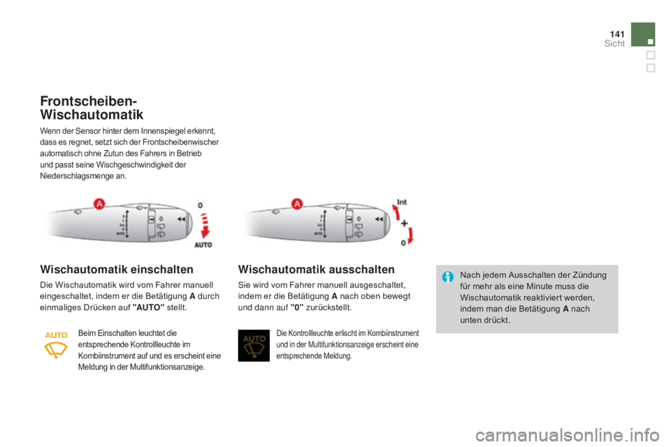 CITROEN DS3 2015  Betriebsanleitungen (in German) 141
DS3_de_Chap07_visibilite_ed01-2014
Frontscheiben-
wi
schautomatik
Wenn der Sensor hinter dem Innenspiegel erkennt, 
dass es regnet, setzt sich der Frontscheibenwischer 
automatisch ohne Zutun des 