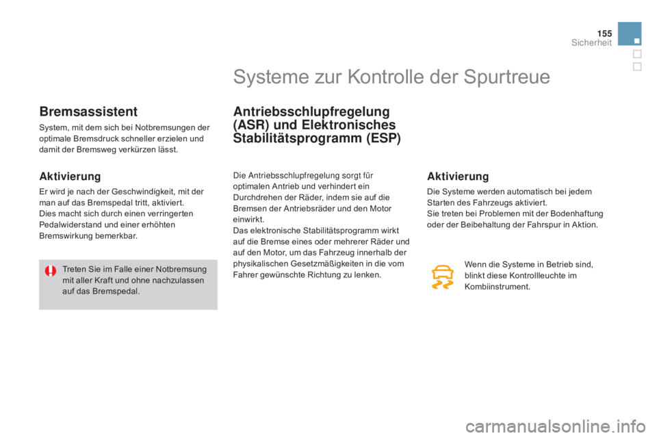 CITROEN DS3 2015 Betriebsanleitungen (in German) 155
DS3_de_Chap08_securite_ed01-2014
Bremsassistent
System, mit dem sich bei Notbremsungen der
optimale Bremsdruck schneller erzielen und
damit der Bremsweg verkürzen lässt.
aktivierung
Er wird je CITROEN DS3 2015 Betriebsanleitungen (in German) 155
DS3_de_Chap08_securite_ed01-2014
Bremsassistent
System, mit dem sich bei Notbremsungen der
optimale Bremsdruck schneller erzielen und
damit der Bremsweg verkürzen lässt.
aktivierung
Er wird je