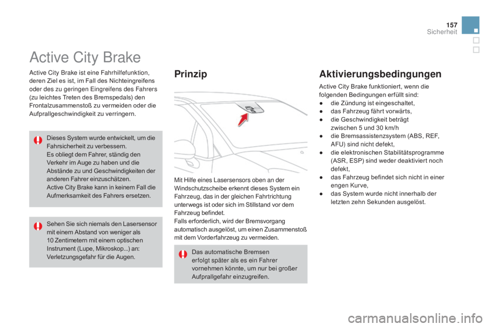 CITROEN DS3 2015  Betriebsanleitungen (in German) 157
DS3_de_Chap08_securite_ed01-2014
Active City Brake
Active City Brake ist eine Fahrhilfefunktion, 
deren Ziel es ist, im Fall des Nichteingreifens 
oder des zu geringen Eingreifens des Fahrers 
(zu