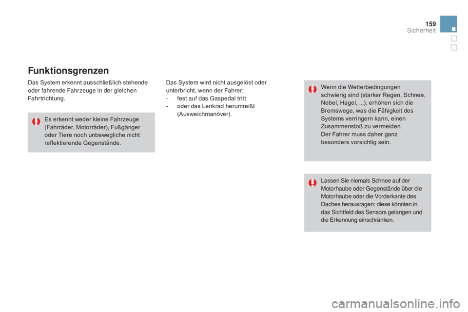 CITROEN DS3 2015  Betriebsanleitungen (in German) 159
DS3_de_Chap08_securite_ed01-2014
Funktionsgrenzen
Das System erkennt ausschließlich stehende 
oder fahrende Fahrzeuge in der gleichen 
Fahrtrichtung.Es erkennt weder kleine Fahrzeuge 
(Fahrräder