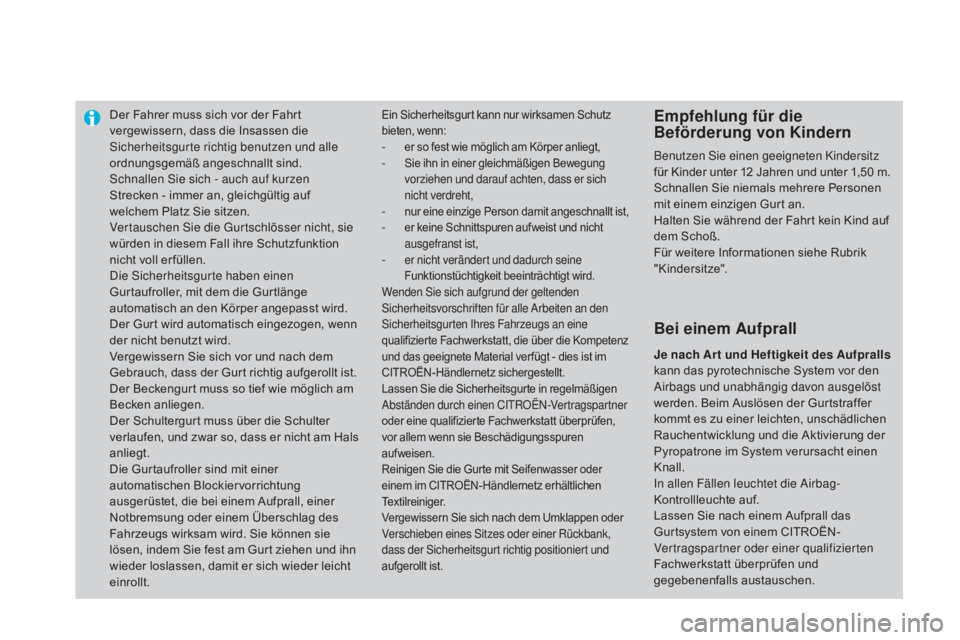 CITROEN DS3 2015 Betriebsanleitungen (in German) Der Fahrer muss sich vor der Fahrt
vergewissern, dass die Insassen die
Sicherheitsgurte richtig benutzen und alle
ordnungsgemäß angeschnallt sind.
Schnallen Sie sich - auch auf kurzen
Strecken - CITROEN DS3 2015 Betriebsanleitungen (in German) Der Fahrer muss sich vor der Fahrt
vergewissern, dass die Insassen die
Sicherheitsgurte richtig benutzen und alle
ordnungsgemäß angeschnallt sind.
Schnallen Sie sich - auch auf kurzen
Strecken -