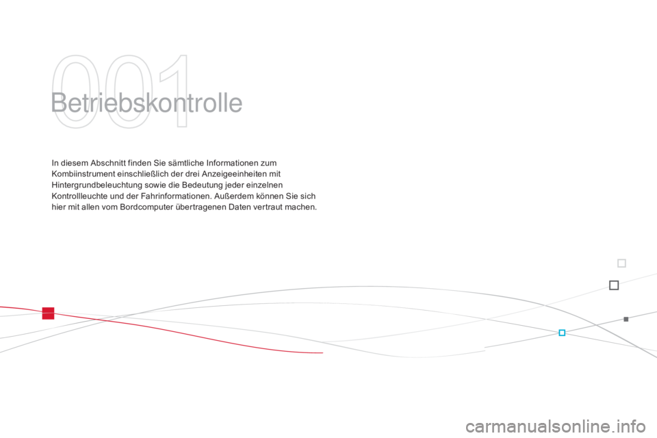 CITROEN DS3 2015  Betriebsanleitungen (in German) DS3_de_Chap01_controle-de-marche_ed01-2014
Betriebskontrolle
In diesem Abschnitt finden Sie sämtliche Informationen zum 
Kombiinstrument einschließlich der drei Anzeigeeinheiten mit 
Hintergrundbele
