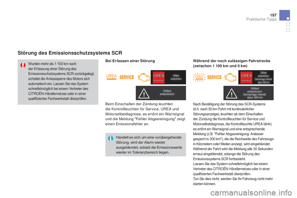 CITROEN DS3 2015 Betriebsanleitungen (in German) 197
DS3_de_Chap10_info-pratiques_ed01-2014
Störung des Emissionsschutzsystems SCR
Handelt es sich um eine vorübergehende
Störung, wird der Alarm wieder
ausgeblendet, sobald die Emissionswerte
wi CITROEN DS3 2015 Betriebsanleitungen (in German) 197
DS3_de_Chap10_info-pratiques_ed01-2014
Störung des Emissionsschutzsystems SCR
Handelt es sich um eine vorübergehende
Störung, wird der Alarm wieder
ausgeblendet, sobald die Emissionswerte
wi