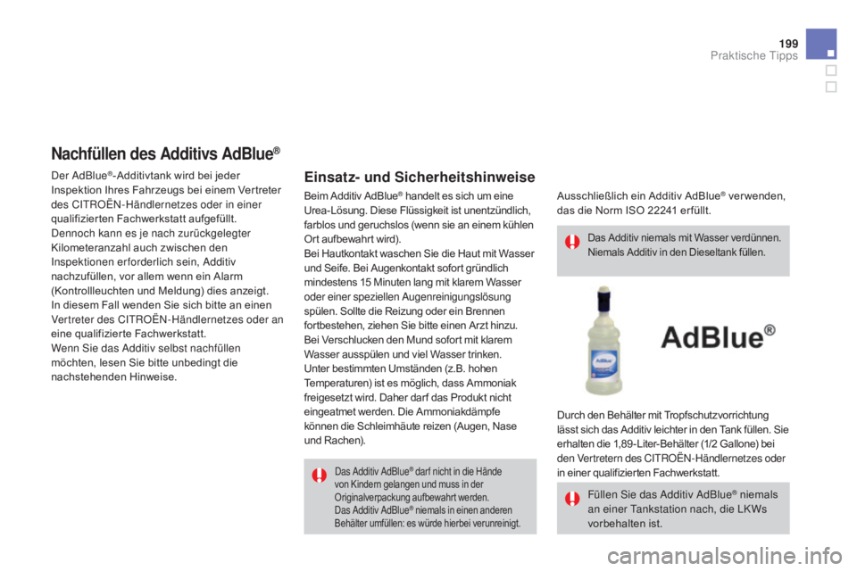 CITROEN DS3 2015 Betriebsanleitungen (in German) 199
DS3_de_Chap10_info-pratiques_ed01-2014
Das Additiv AdBlue® dar f nicht in die Hände
von Kindern gelangen und muss in der
Originalverpackung aufbewahrt werden.
Das Additiv AdBlue
® niemals in CITROEN DS3 2015 Betriebsanleitungen (in German) 199
DS3_de_Chap10_info-pratiques_ed01-2014
Das Additiv AdBlue® dar f nicht in die Hände
von Kindern gelangen und muss in der
Originalverpackung aufbewahrt werden.
Das Additiv AdBlue
® niemals in