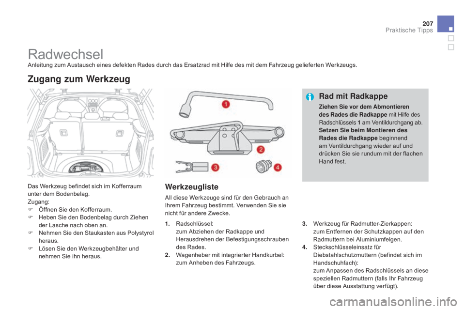 CITROEN DS3 2015 Betriebsanleitungen (in German) 207
DS3_de_Chap10_info-pratiques_ed01-2014
RadwechselAnleitung zum Austausch eines defekten Rades durch das Ersatzrad mit Hilfe des mit dem Fahrzeug gelieferten Werkzeugs.
Das Werkzeug befindet sich i CITROEN DS3 2015 Betriebsanleitungen (in German) 207
DS3_de_Chap10_info-pratiques_ed01-2014
RadwechselAnleitung zum Austausch eines defekten Rades durch das Ersatzrad mit Hilfe des mit dem Fahrzeug gelieferten Werkzeugs.
Das Werkzeug befindet sich i