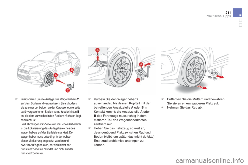CITROEN DS3 2015 Betriebsanleitungen (in German) 2 11
DS3_de_Chap10_info-pratiques_ed01-2014
F Positionieren Sie die Auflage des Wagenhebers 2
auf dem Boden und vergewissern Sie sich, dass
sie zu einer der beiden an der Karosserieunterseite
dafü CITROEN DS3 2015 Betriebsanleitungen (in German) 2 11
DS3_de_Chap10_info-pratiques_ed01-2014
F Positionieren Sie die Auflage des Wagenhebers 2
auf dem Boden und vergewissern Sie sich, dass
sie zu einer der beiden an der Karosserieunterseite
dafü