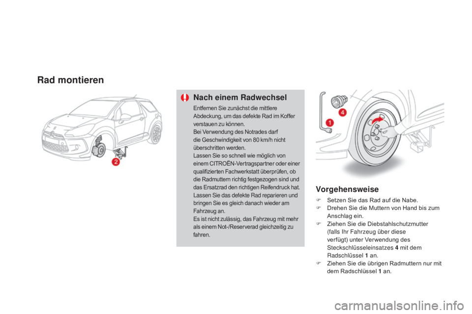 CITROEN DS3 2015 Betriebsanleitungen (in German) DS3_de_Chap10_info-pratiques_ed01-2014
Rad montieren
Nach einem Radwechsel
Entfernen Sie zunächst die mittlere
Abdeckung, um das defekte Rad im Koffer
verstauen zu können.
Bei Ver wendung des Notr CITROEN DS3 2015 Betriebsanleitungen (in German) DS3_de_Chap10_info-pratiques_ed01-2014
Rad montieren
Nach einem Radwechsel
Entfernen Sie zunächst die mittlere
Abdeckung, um das defekte Rad im Koffer
verstauen zu können.
Bei Ver wendung des Notr