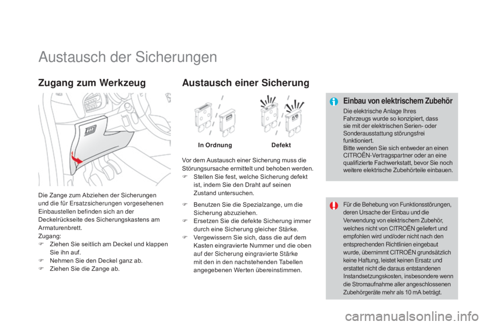 CITROEN DS3 2015 Betriebsanleitungen (in German) DS3_de_Chap10_info-pratiques_ed01-2014
Austausch der Sicherungen
Einbau von elektrischem Zubehör
Die elektrische Anlage Ihres
Fahrzeugs wurde so konzipiert, dass
sie mit der elektrischen Serien- od CITROEN DS3 2015 Betriebsanleitungen (in German) DS3_de_Chap10_info-pratiques_ed01-2014
Austausch der Sicherungen
Einbau von elektrischem Zubehör
Die elektrische Anlage Ihres
Fahrzeugs wurde so konzipiert, dass
sie mit der elektrischen Serien- od