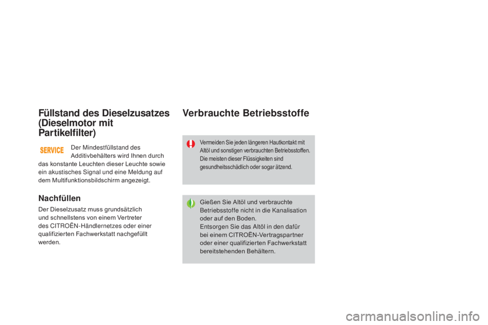 CITROEN DS3 2015 Betriebsanleitungen (in German) DS3_de_Chap11_verifications_ed01-2014
Füllstand des Dieselzusatzes
(Dieselmotor mit
p
ar tikelfilter)
Nachfüllen
Der Dieselzusatz muss grundsätzlich
und schnellstens von einem Vertreter
des CIT CITROEN DS3 2015 Betriebsanleitungen (in German) DS3_de_Chap11_verifications_ed01-2014
Füllstand des Dieselzusatzes
(Dieselmotor mit
p
ar tikelfilter)
Nachfüllen
Der Dieselzusatz muss grundsätzlich
und schnellstens von einem Vertreter
des CIT