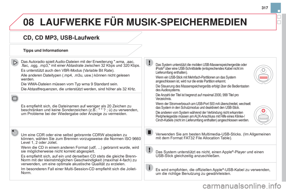CITROEN DS3 2015  Betriebsanleitungen (in German) 08
317
DS3_de_Chap13b_RT6-2-8_ed01-2014
CD, CD mp3, USB-Laufwerk
Das Autoradio spielt Audio-Dateien mit der Erweiterung ".wma, .aac, 
.flac, .ogg, .mp3," mit einer Abtastrate zwischen 32 Kbps 