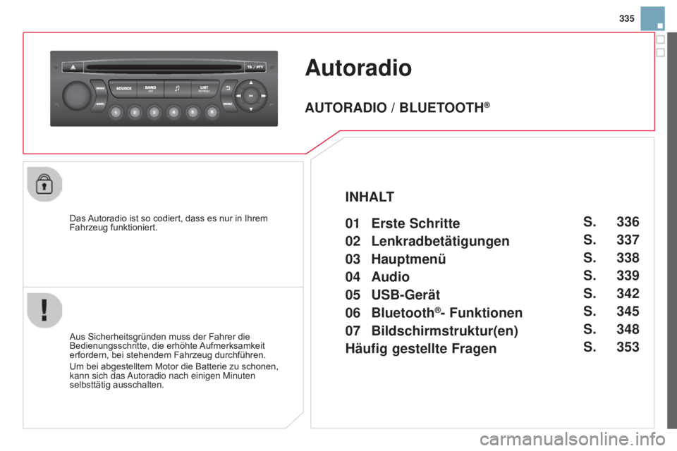 CITROEN DS3 2015 Betriebsanleitungen (in German) 335
DS3_de_Chap13c_RD45_ed01_2014
autoradio
Das Autoradio ist so codiert, dass es nur in Ihrem
Fahrzeug funktioniert.
Aus Sicherheitsgründen muss der Fahrer die
Bedienungsschritte, die erhöhte Auf CITROEN DS3 2015 Betriebsanleitungen (in German) 335
DS3_de_Chap13c_RD45_ed01_2014
autoradio
Das Autoradio ist so codiert, dass es nur in Ihrem
Fahrzeug funktioniert.
Aus Sicherheitsgründen muss der Fahrer die
Bedienungsschritte, die erhöhte Auf