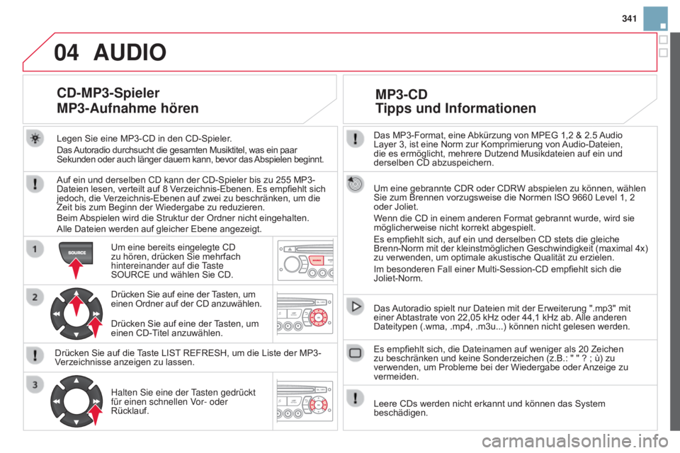 CITROEN DS3 2015  Betriebsanleitungen (in German) 04
341
DS3_de_Chap13c_RD45_ed01_2014
Das MP3-Format, eine Abkürzung von MPEG 1,2 & 2.5 Audio 
Layer  3, ist eine Norm zur Komprimierung von Audio-Dateien, 
die es ermöglicht, mehrere Dutzend Musikda