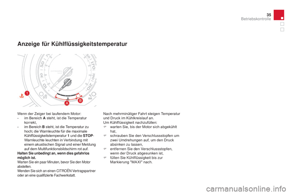 CITROEN DS3 2015  Betriebsanleitungen (in German) 35
DS3_de_Chap01_controle-de-marche_ed01-2014
Wenn der Zeiger bei laufendem Motor:
- i m Bereich  a  steht, ist die Temperatur 
korrekt,
-
 i

m Bereich B  steht, ist die Temperatur zu 
hoch; die Warn