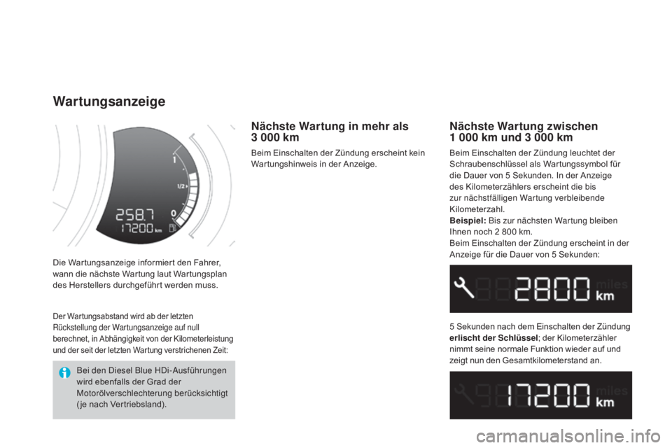 CITROEN DS3 2015  Betriebsanleitungen (in German) DS3_de_Chap01_controle-de-marche_ed01-2014
Die Wartungsanzeige informiert den Fahrer, 
wann die nächste Wartung laut Wartungsplan 
des Herstellers durchgeführt werden muss.
wartungsanzeige
Nächste 