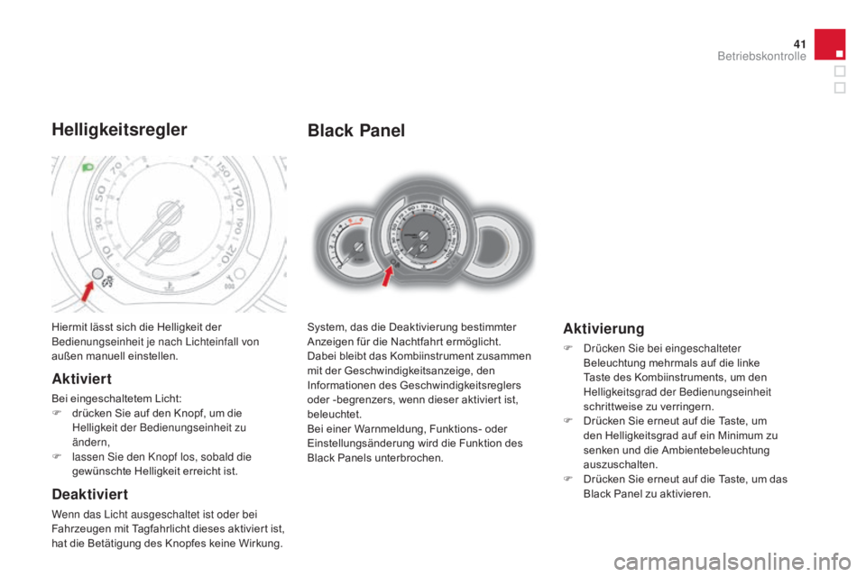 CITROEN DS3 2015  Betriebsanleitungen (in German) 41
DS3_de_Chap01_controle-de-marche_ed01-2014
Black panel
System, das die Deaktivierung bestimmter 
Anzeigen für die Nachtfahrt ermöglicht.
Dabei bleibt das Kombiinstrument zusammen 
mit der Geschwi