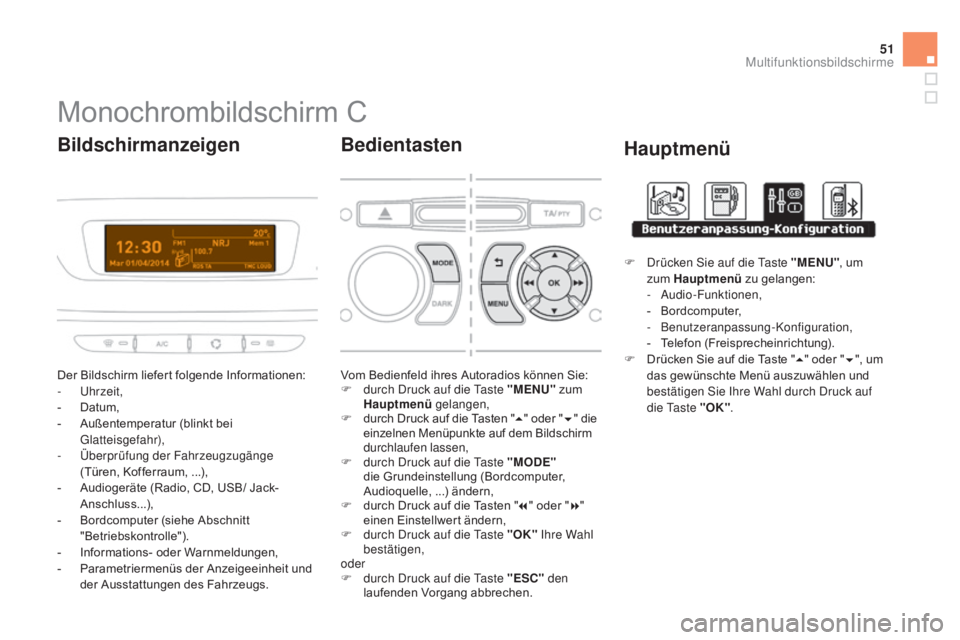 CITROEN DS3 2015  Betriebsanleitungen (in German) 51
DS3_de_Chap02_ecrans-multifonction_ed01-2014
Monochrombildschirm C
Der Bildschirm liefert folgende Informationen:
- Uhrzeit,
-
 
D
 atum,
-
 
A
 ußentemperatur (blinkt bei 
Glatteisgefahr),
-
 Ü
