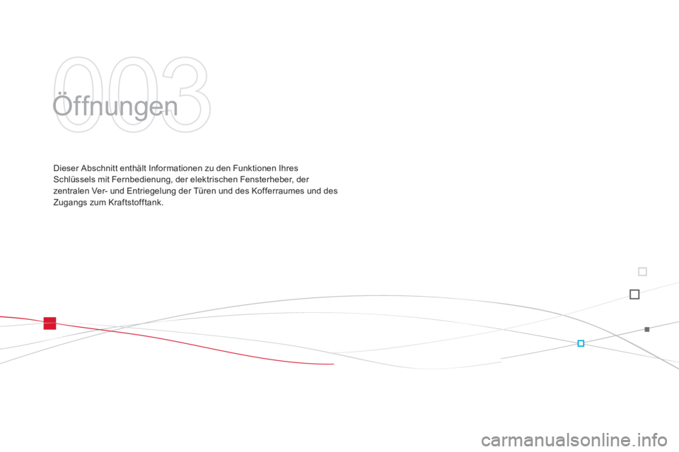 CITROEN DS3 2015 Betriebsanleitungen (in German) DS3_de_Chap03_ouvertures_ed01-2014
Öffnungen
Dieser Abschnitt enthält Informationen zu den Funktionen Ihres
Schlüssels mit Fernbedienung, der elektrischen Fensterheber, der
zentralen Ver- und Ent CITROEN DS3 2015 Betriebsanleitungen (in German) DS3_de_Chap03_ouvertures_ed01-2014
Öffnungen
Dieser Abschnitt enthält Informationen zu den Funktionen Ihres
Schlüssels mit Fernbedienung, der elektrischen Fensterheber, der
zentralen Ver- und Ent